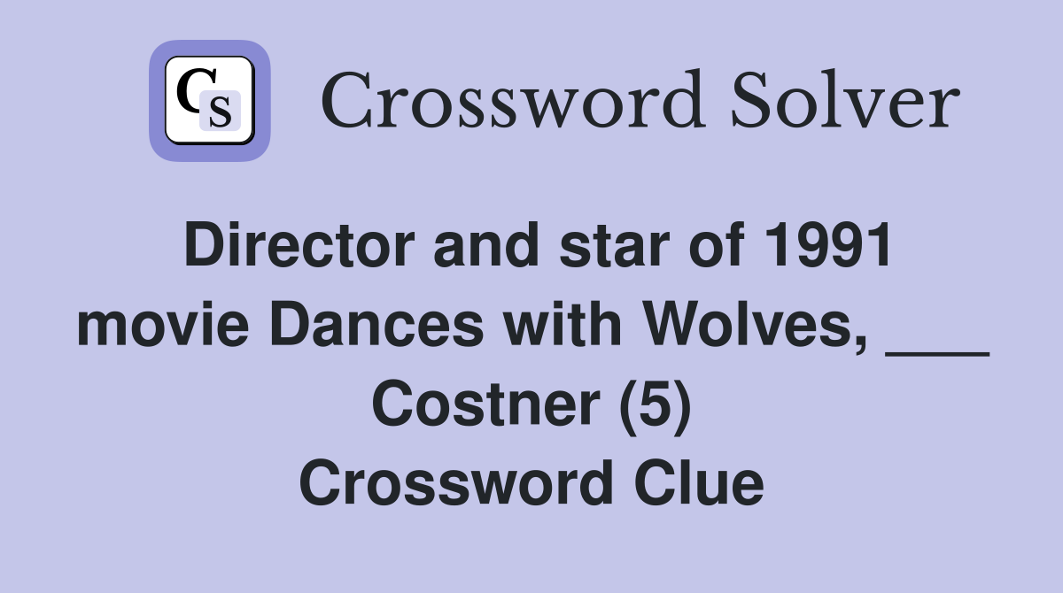 Director and star of 1991 movie Dances with Wolves, ___ Costner (5